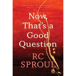 Now, That's a Good Question - by  R C Sproul (Paperback) - 1 of 1