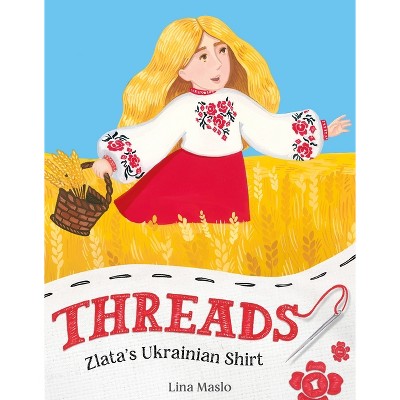 Threads: Zlata's Ukrainian Shirt - by  Lina Maslo (Hardcover)