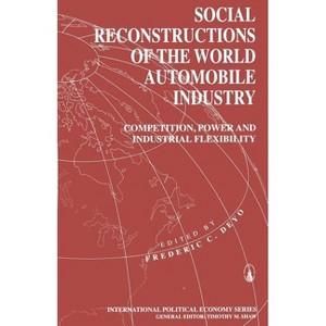 Social Reconstructions of the World Automobile Industry - (International Political Economy) by  Frederic C Deyo (Paperback) - 1 of 1