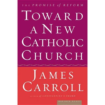  Toward a New Catholic Church - by  James Carroll (Paperback) 