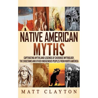 Native American Myths - by  Matt Clayton (Hardcover)