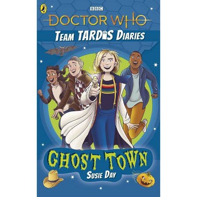 Doctor Who the Team Tardis Diaries: Ghost Town - by  Susie Day (Paperback)