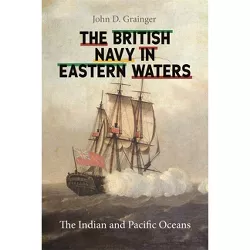 The British Navy in Eastern Waters - by  John D Grainger (Hardcover)