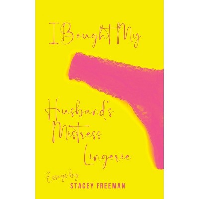 I Bought My Husband's Mistress Lingerie - by  Stacey Freeman (Paperback)
