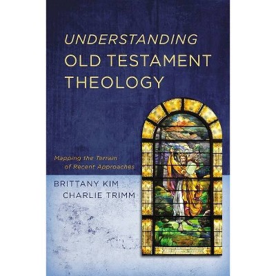 Understanding Old Testament Theology - by  Brittany Kim & Charlie Trimm (Paperback)