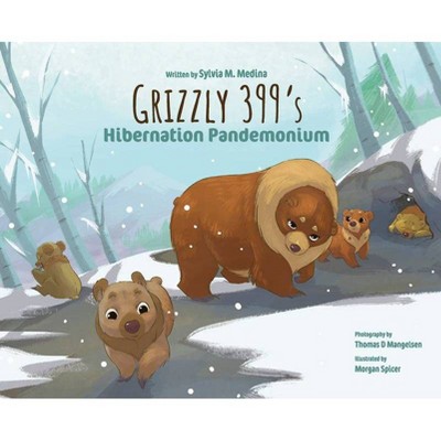 Grizzly 399‛s Hibernation Pandemonium - Hardback - by  Sylvia M Medina (Hardcover)