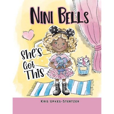 Nini Bells: She's Got This - by  Kris Ufkes-Stertzer (Hardcover)