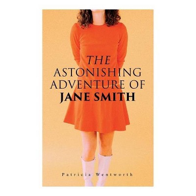 The Astonishing Adventure of Jane Smith - by  Patricia Wentworth (Paperback)