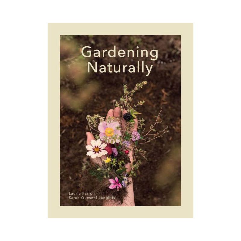 Gardening Naturally - by  Laurie Perron & Sarah Quesnel-Langlois (Hardcover), 1 of 2