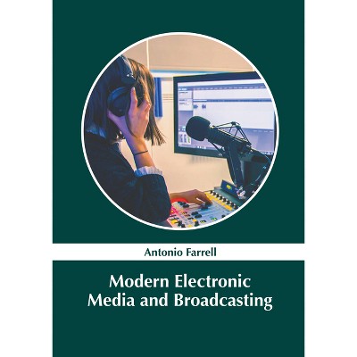 Modern Electronic Media and Broadcasting - by  Antonio Farrell (Hardcover)
