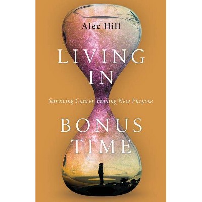 Living in Bonus Time - by  Alec Hill (Paperback)