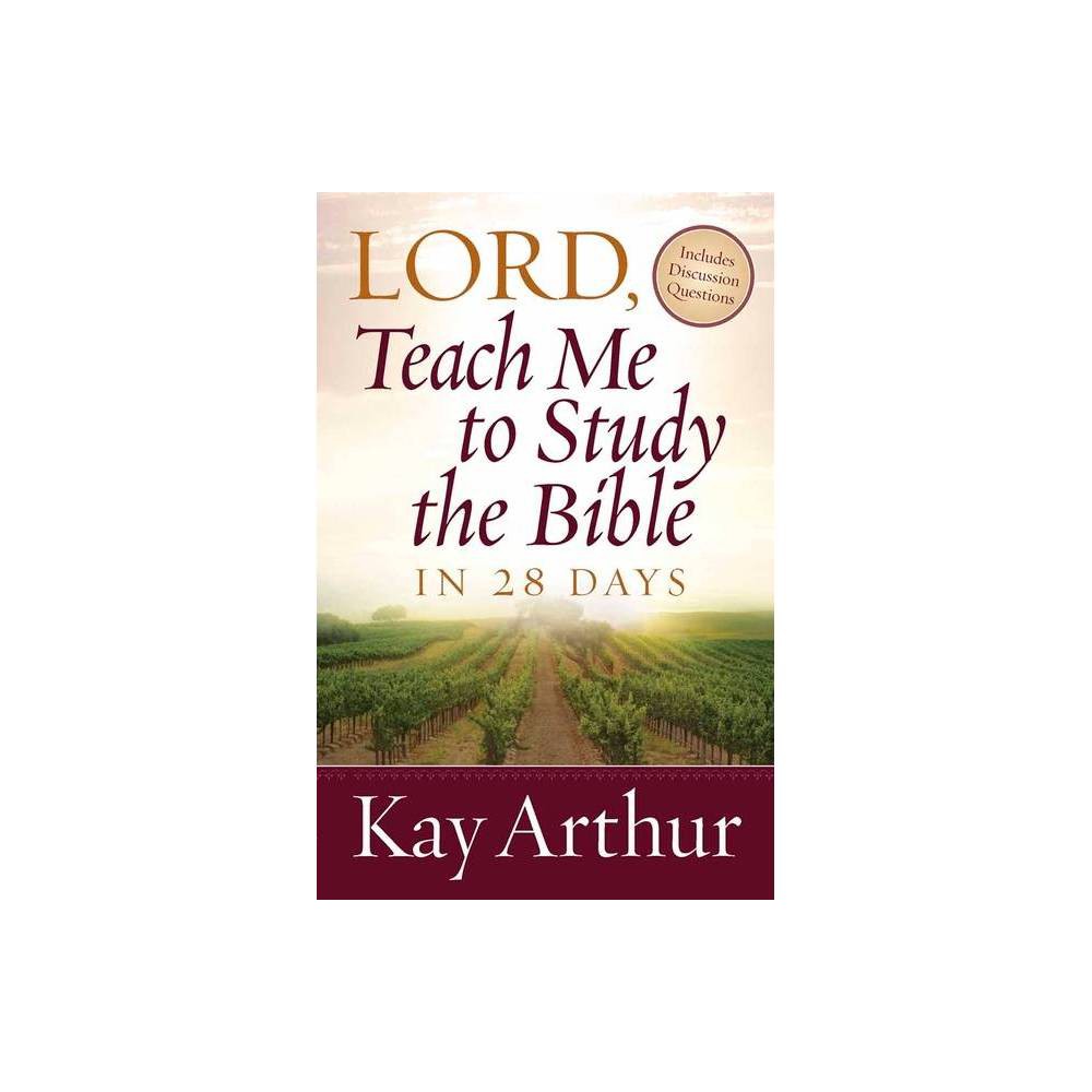 Lord, Teach Me to Study the Bible in 28 Days - by Kay Arthur (Paperback)