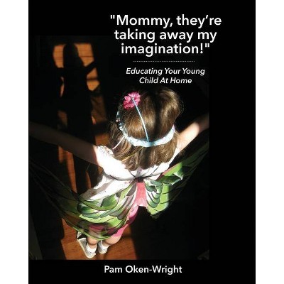 Mommy, They're Taking Away My Imagination! - by  Pam Oken-Wright (Paperback)