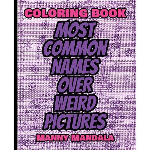 Download Coloring Book Most Common Names Over Weird Pictures Paint Book List Of Names By Manny Mandala Paperback Target