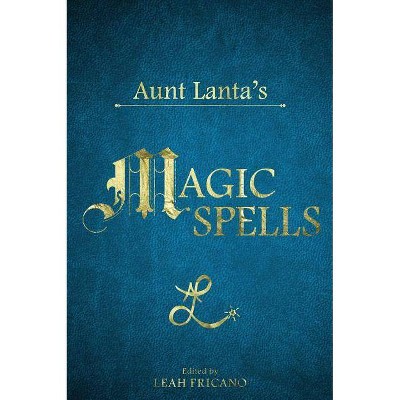 Aunt Lanta's Magic Spells - by  Leah Fricano (Hardcover)