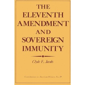 The Eleventh Amendment and Sovereign Immunity - (Contributions in American History) by  Clyde E Jacobs (Hardcover) - 1 of 1