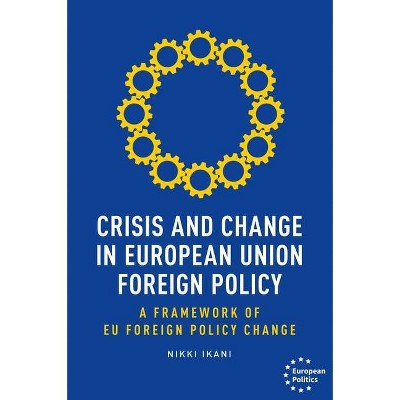 Crisis and Change in European Union Foreign Policy - (European Politics) by  Nikki Ikani (Hardcover)