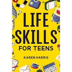 Life Skills for Teens - by  Karen Harris (Paperback) - 1 of 1