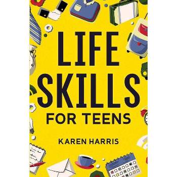 Life Skills for Teens - by  Karen Harris (Paperback)