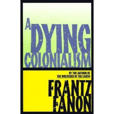 A Dying Colonialism - (Fanon, Frantz) by  Frantz Fanon (Paperback)