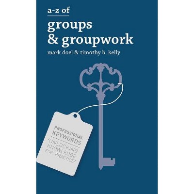 A-Z of Groups and Groupwork - (Professional Keywords) by  Mark Doel & Timothy Kelly (Paperback)