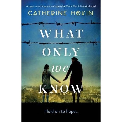 What Only We Know - by  Catherine Hokin (Paperback)