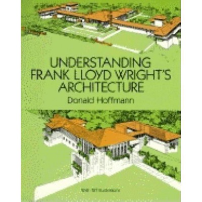 Understanding Frank Lloyd Wright's Architecture - (Dover Architecture) by  Donald Hoffmann (Paperback)