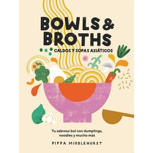Bowls & Broths. Caldos Y Sopas Asiáticos - by  Pippa Middlehurst (Hardcover) - 1 of 1