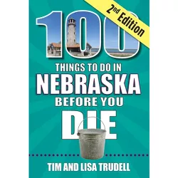 100 Things to Do in Nebraska Before You Die, 2nd Edition - (100 Things to Do Before You Die) by  Tim And Lisa Trudell (Paperback)
