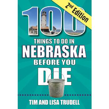 100 Things to Do in Nebraska Before You Die, 2nd Edition - (100 Things to Do Before You Die) by  Tim And Lisa Trudell (Paperback)