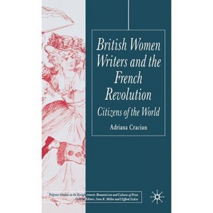 British Women Writers and the French Revolution - (Palgrave Studies in the Enlightenment, Romanticism and Cultu) by  Adriana Craciun (Hardcover) - 1 of 1