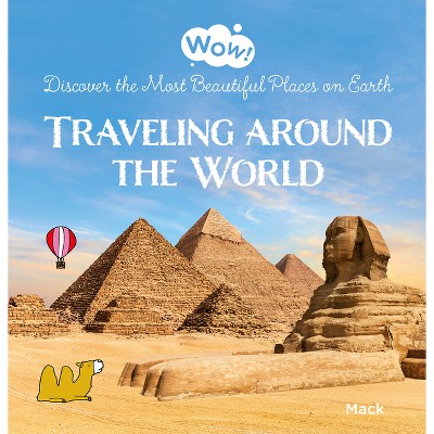 Wow! Traveling Around the World. Discover the Most Beautiful Places on Earth - by  Mack Van Gageldonk (Hardcover)
