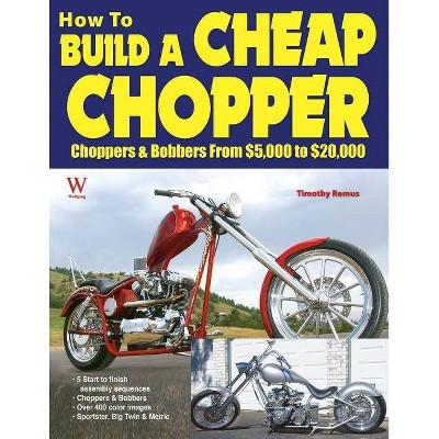 How to Build a Cheap Chopper - by  Timothy Remus & Wolfgang Publications Inc (Paperback)