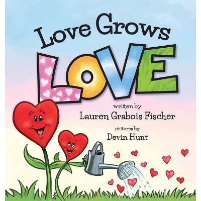 Love Grows Love - by  Lauren Grabois Fischer (Hardcover)