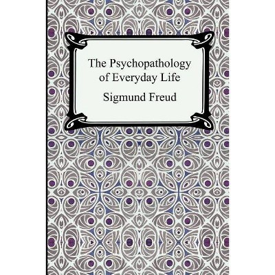The Psychopathology of Everyday Life - by  Sigmund Freud (Paperback)