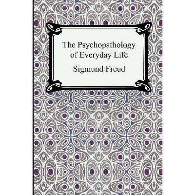 The Psychopathology of Everyday Life - by  Sigmund Freud (Paperback)