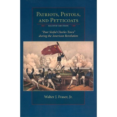 Patriots, Pistols, and Petticoats - 2nd Edition by  Walter J Fraser (Paperback)