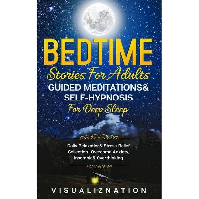 Bedtime Stories For Adults, Guided Meditations & Self-Hypnosis For Deep Sleep - by  Visualiznation (Paperback)