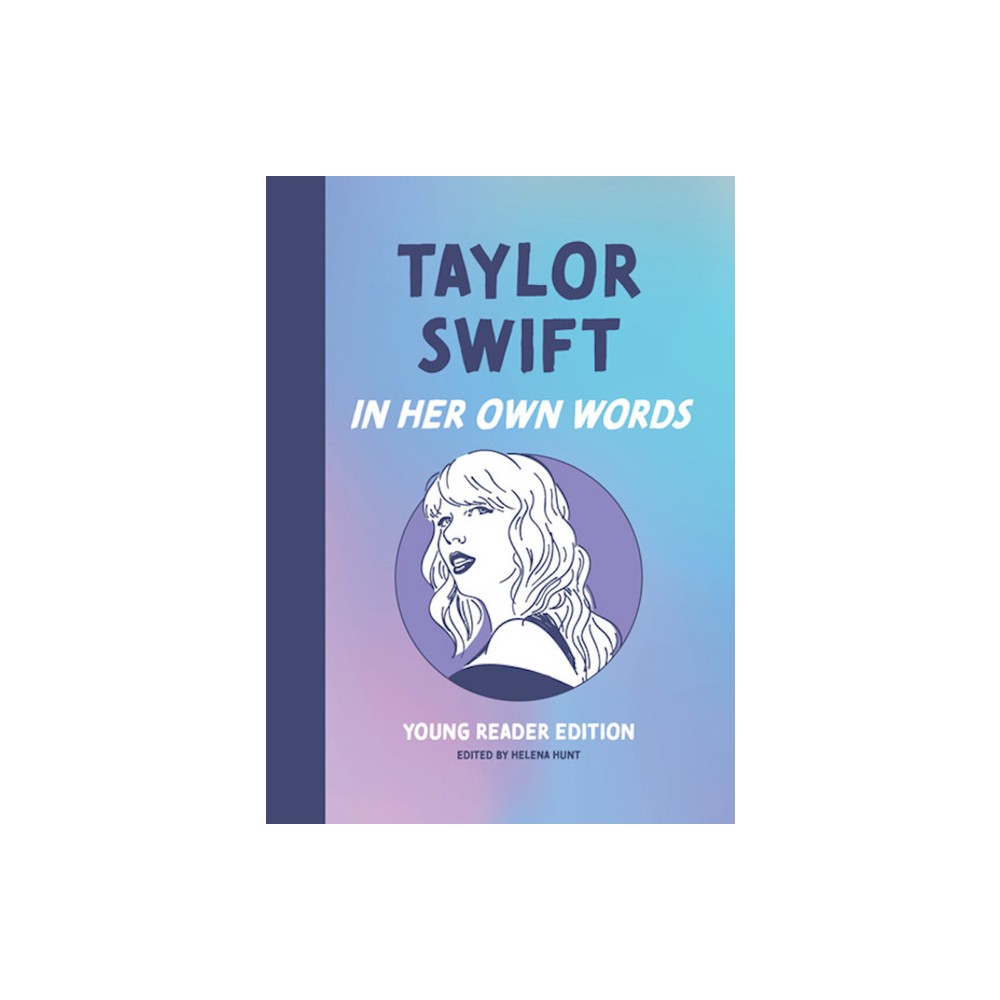 Taylor Swift: In Her Own Words: Young Reader Edition - (In Their Own Words: Young Reader Edition) by Helena Hunt (Hardcover)