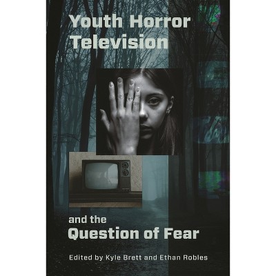 Youth Horror Television and the Question of Fear - (Critical Conversations in Horror Studies) by  Kyle Brett & Ethan Robles (Hardcover)