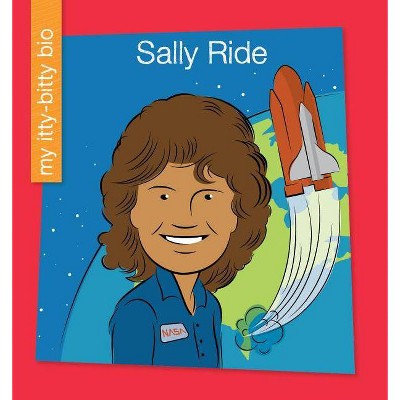 Sally Ride - (My Itty-Bitty Bio) by  Virginia Loh-Hagan (Paperback)