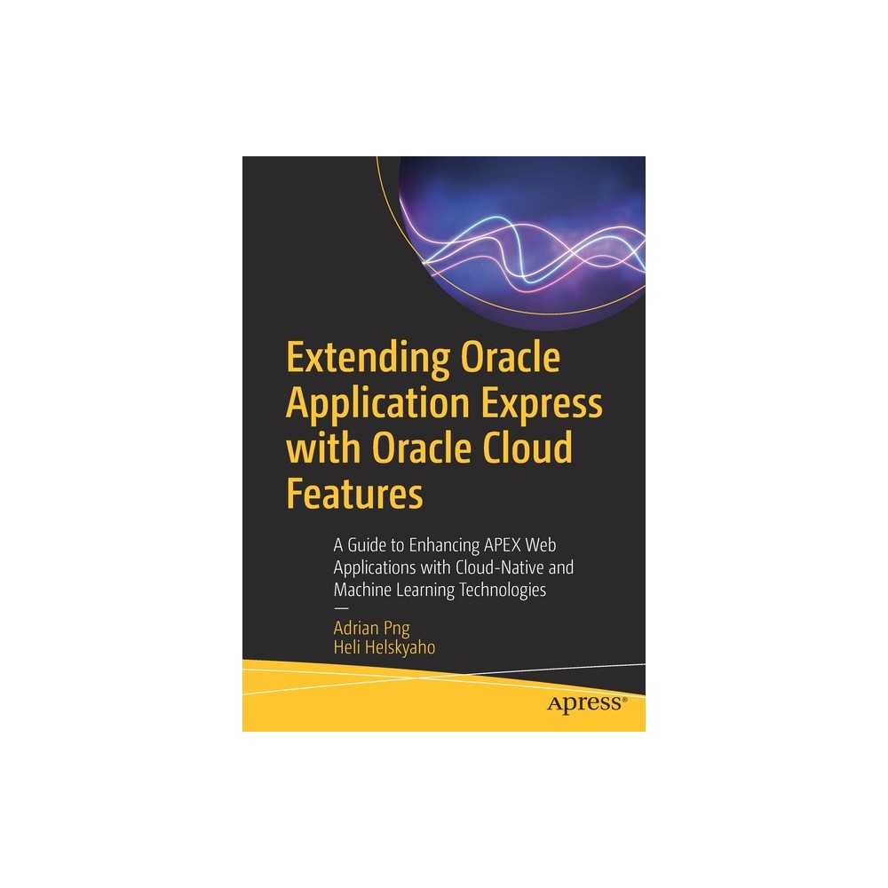 Extending Oracle Application Express with Oracle Cloud Features - by Adrian Png & Heli Helskyaho (Paperback)