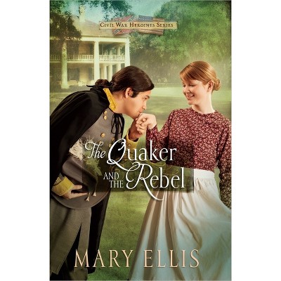 Quaker and the Rebel - (Civil War Heroines) by  Mary Ellis (Paperback)
