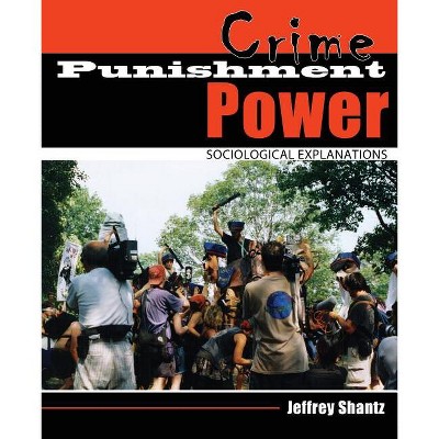 Crime Punishment Power: Sociological Explanations - by  Shantz Jeffrey (Paperback)