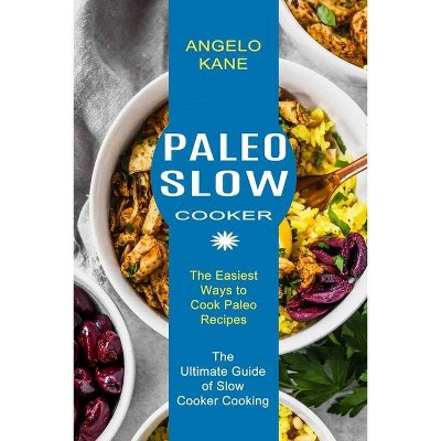 Paleo Slow Cooker - by  Angelo Kane (Paperback)