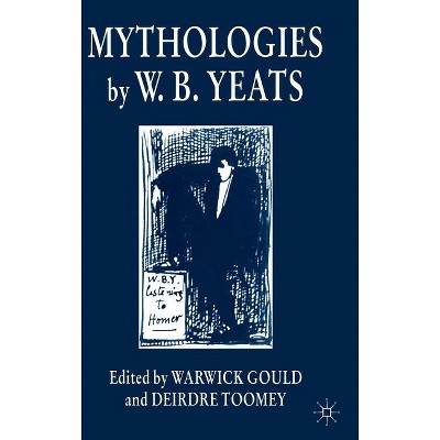 Mythologies by W.B.Yeats - by  Warwick Gould & D Toomey (Hardcover)