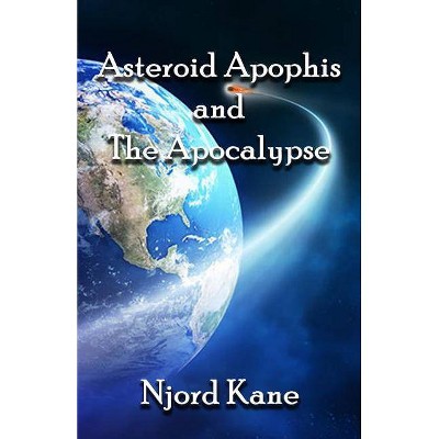 Asteroid Apophis and the Apocalypse - by  Njord Kane (Paperback)