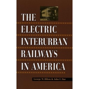 Electric Interurban Railways in America - by  George W Hilton & John F Due (Paperback) - 1 of 1