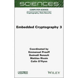 Embedded Cryptography 3 - (Iste Invoiced) by  Emmanuel Prouff & Guenael Renault & Mattieu Rivain & Colin O'Flynn (Hardcover) - 1 of 1