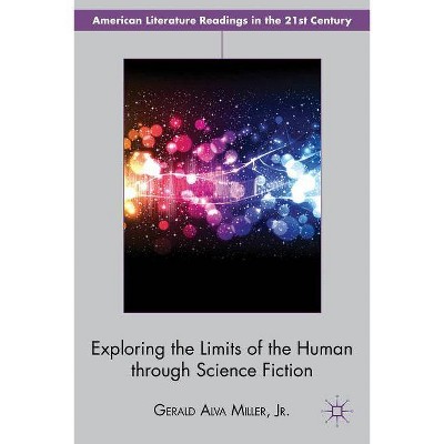 Exploring the Limits of the Human Through Science Fiction - (American Literature Readings in the 21st Century) by  Gerald Alva Miller Jr (Hardcover)